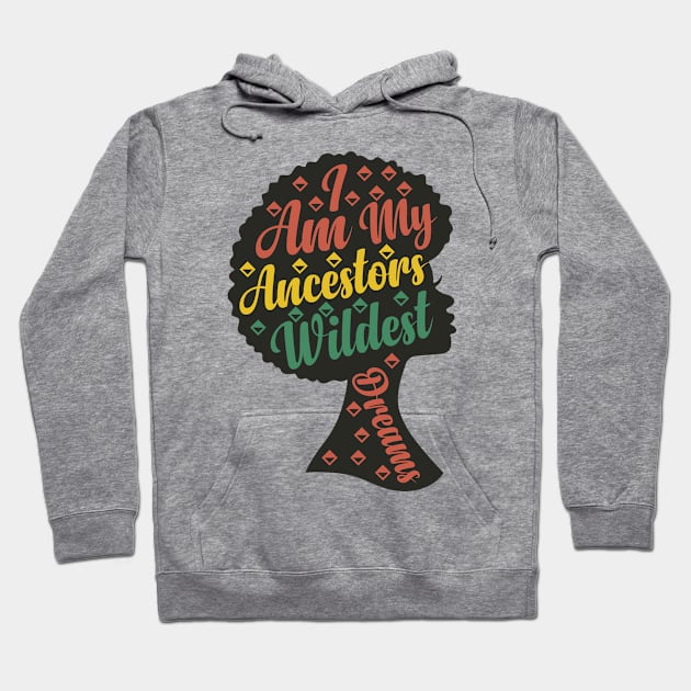 I Am My Ancestors Wildest Dreams Hoodie by BramCrye